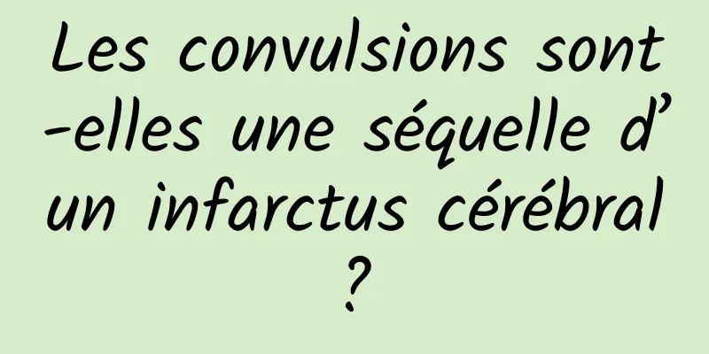 Les convulsions sont-elles une séquelle d’un infarctus cérébral ? 