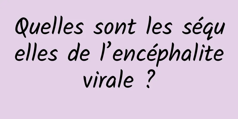 Quelles sont les séquelles de l’encéphalite virale ? 