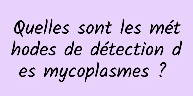 Quelles sont les méthodes de détection des mycoplasmes ? 