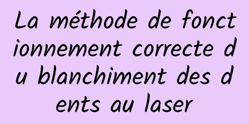 La méthode de fonctionnement correcte du blanchiment des dents au laser