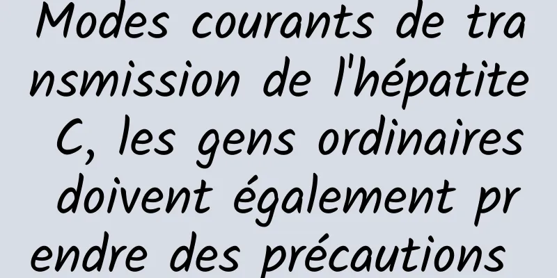 Modes courants de transmission de l'hépatite C, les gens ordinaires doivent également prendre des précautions 
