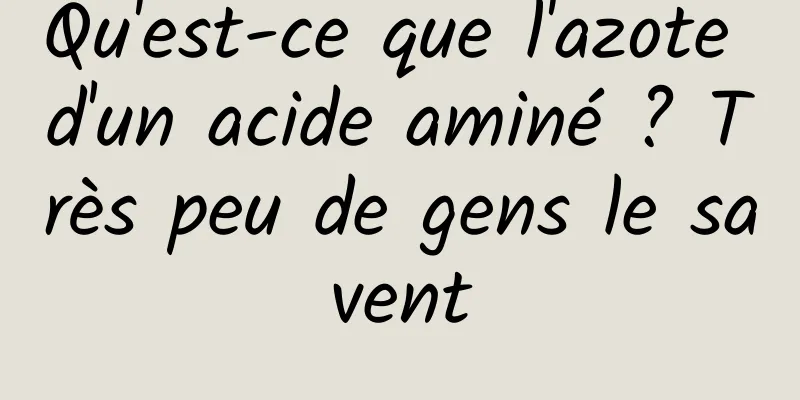 Qu'est-ce que l'azote d'un acide aminé ? Très peu de gens le savent