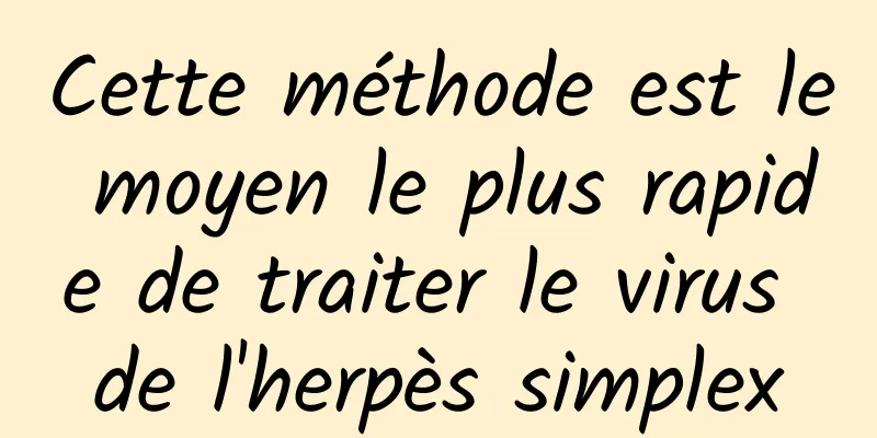 Cette méthode est le moyen le plus rapide de traiter le virus de l'herpès simplex