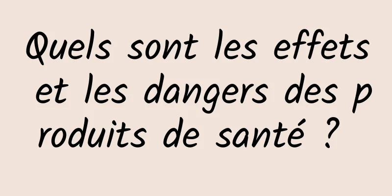 Quels sont les effets et les dangers des produits de santé ? 