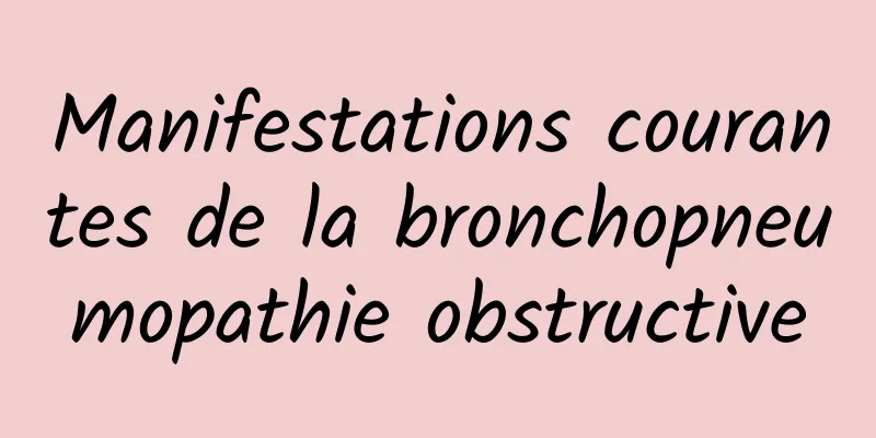 Manifestations courantes de la bronchopneumopathie obstructive
