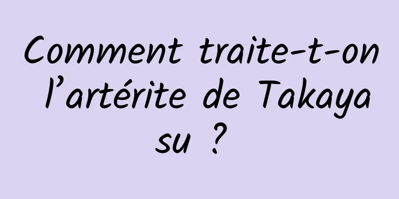 Comment traite-t-on l’artérite de Takayasu ? 