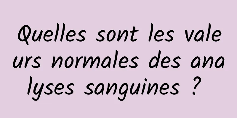 Quelles sont les valeurs normales des analyses sanguines ? 
