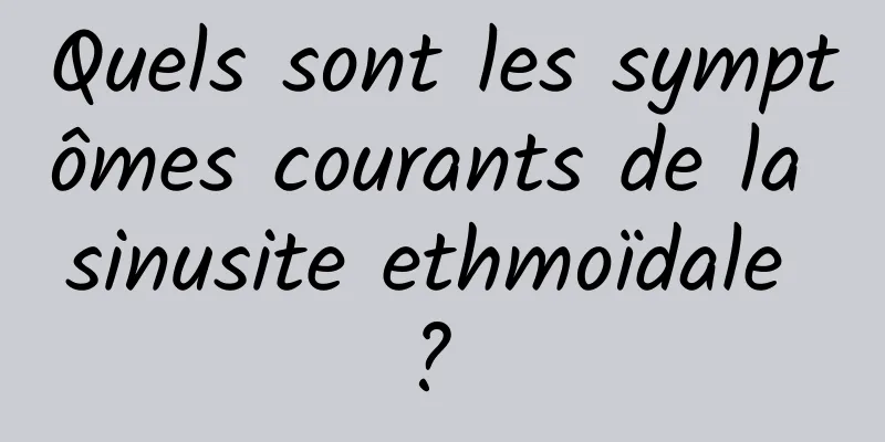 Quels sont les symptômes courants de la sinusite ethmoïdale ? 