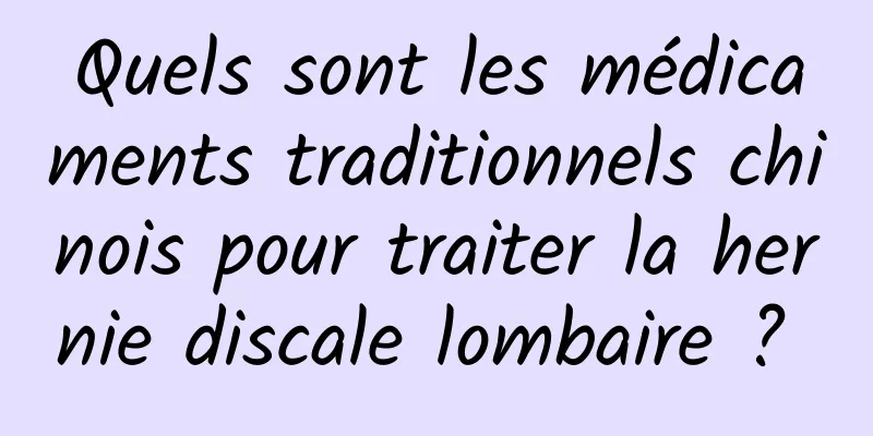 Quels sont les médicaments traditionnels chinois pour traiter la hernie discale lombaire ? 