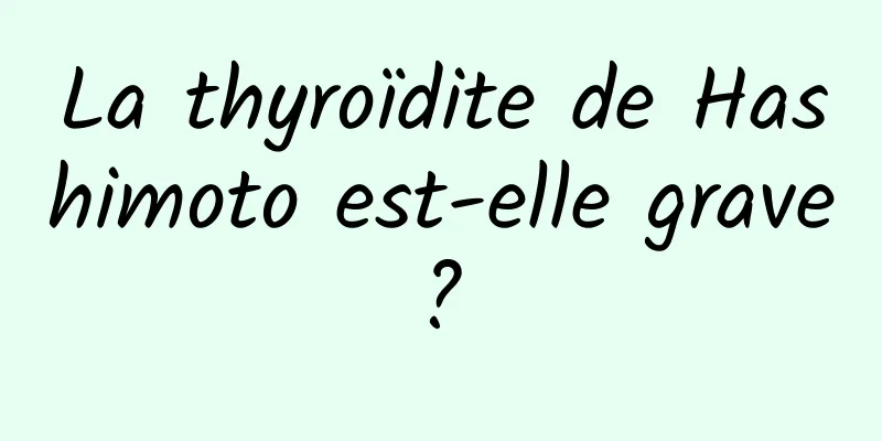 La thyroïdite de Hashimoto est-elle grave ? 
