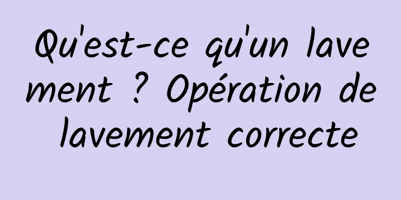 Qu'est-ce qu'un lavement ? Opération de lavement correcte