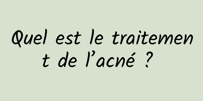 Quel est le traitement de l’acné ? 