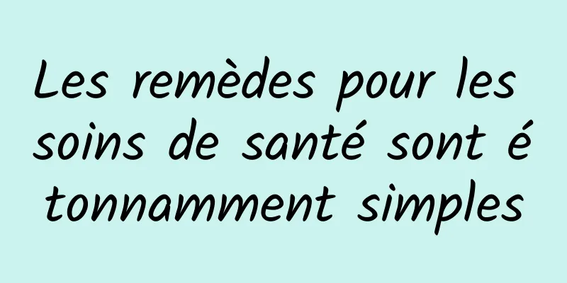 Les remèdes pour les soins de santé sont étonnamment simples