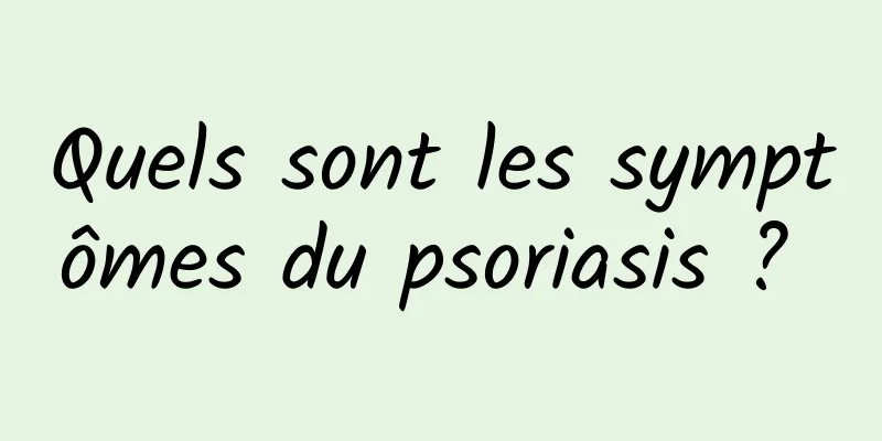 Quels sont les symptômes du psoriasis ? 