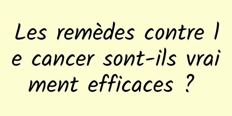 Les remèdes contre le cancer sont-ils vraiment efficaces ? 
