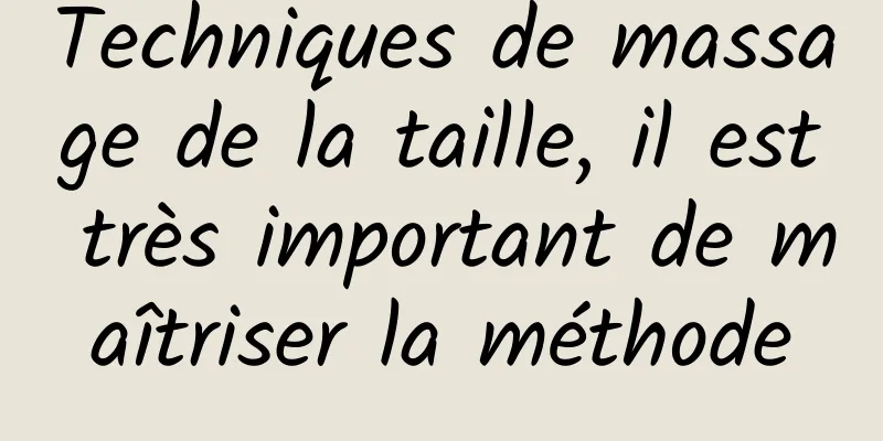 Techniques de massage de la taille, il est très important de maîtriser la méthode