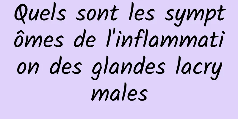 Quels sont les symptômes de l'inflammation des glandes lacrymales