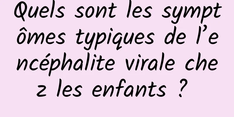 Quels sont les symptômes typiques de l’encéphalite virale chez les enfants ? 