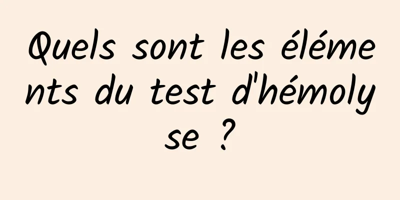 Quels sont les éléments du test d'hémolyse ?