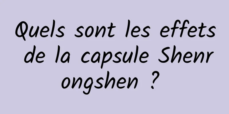 Quels sont les effets de la capsule Shenrongshen ? 