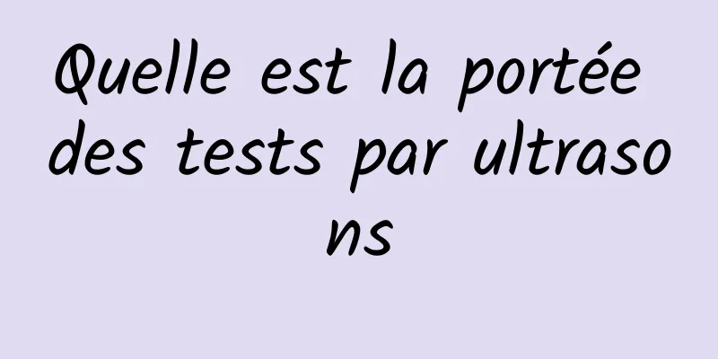 Quelle est la portée des tests par ultrasons
