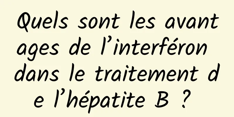 Quels sont les avantages de l’interféron dans le traitement de l’hépatite B ? 