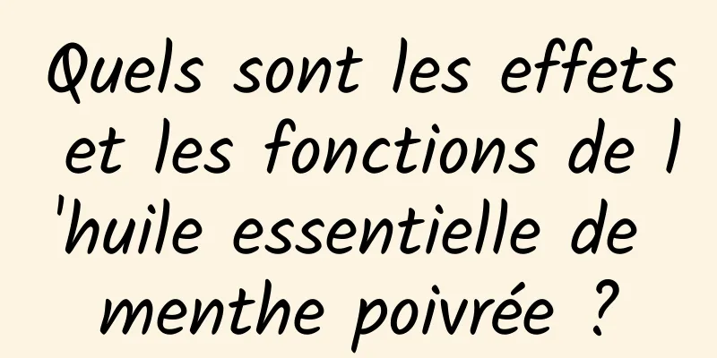 Quels sont les effets et les fonctions de l'huile essentielle de menthe poivrée ?