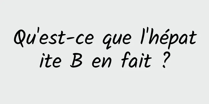 Qu'est-ce que l'hépatite B en fait ?