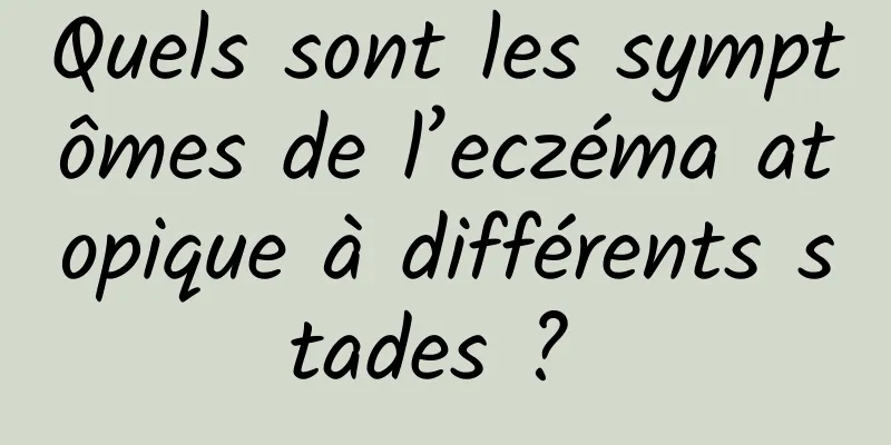 Quels sont les symptômes de l’eczéma atopique à différents stades ? 
