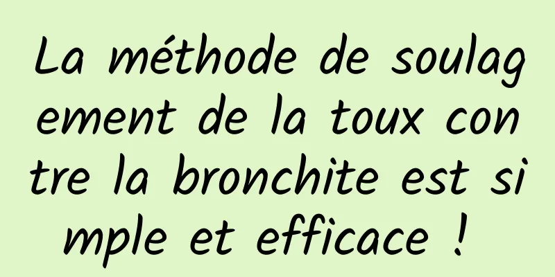 La méthode de soulagement de la toux contre la bronchite est simple et efficace ! 