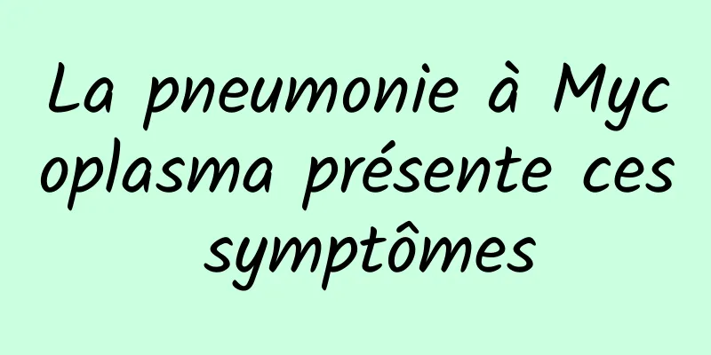 La pneumonie à Mycoplasma présente ces symptômes