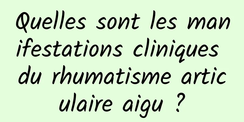 Quelles sont les manifestations cliniques du rhumatisme articulaire aigu ?