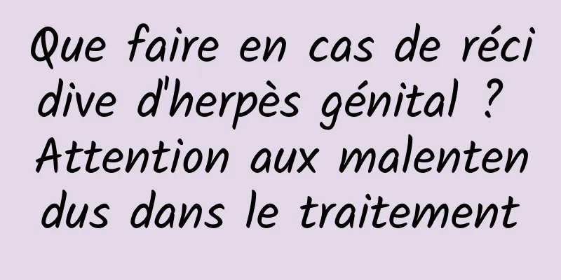 Que faire en cas de récidive d'herpès génital ? Attention aux malentendus dans le traitement