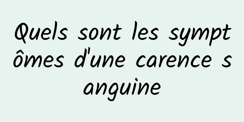 Quels sont les symptômes d'une carence sanguine