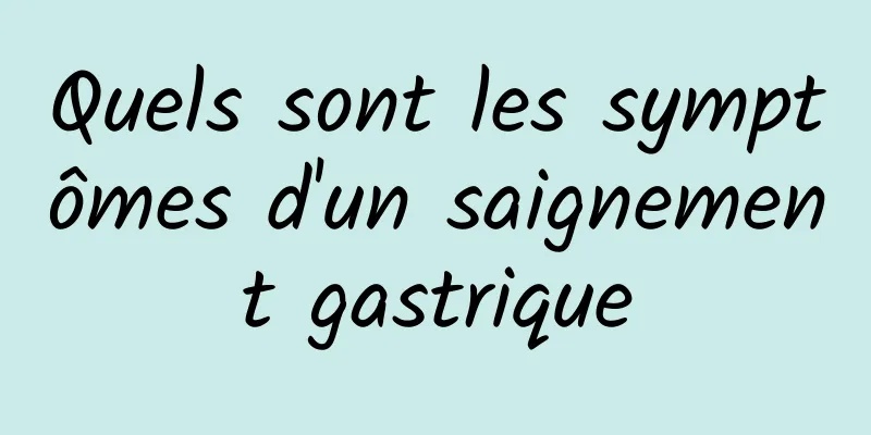 Quels sont les symptômes d'un saignement gastrique