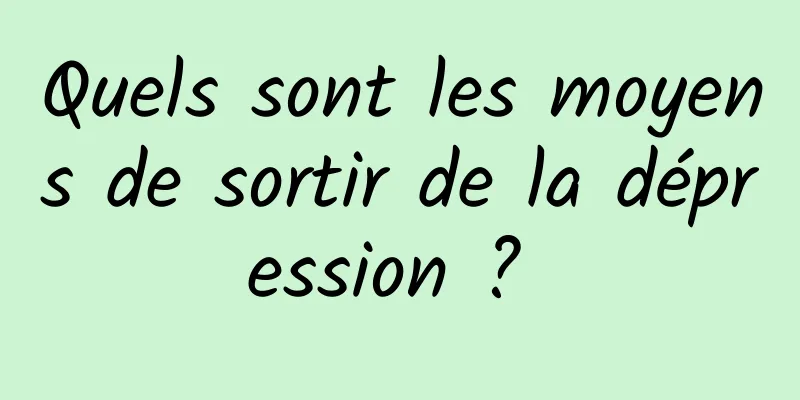Quels sont les moyens de sortir de la dépression ? 