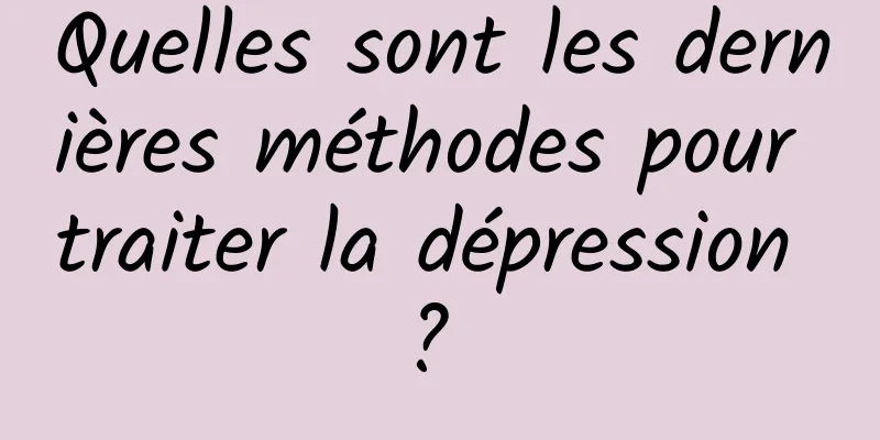 Quelles sont les dernières méthodes pour traiter la dépression ? 
