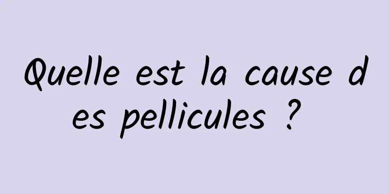Quelle est la cause des pellicules ? 