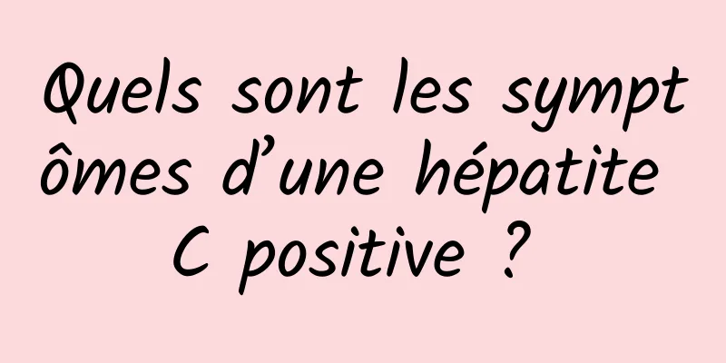 Quels sont les symptômes d’une hépatite C positive ? 