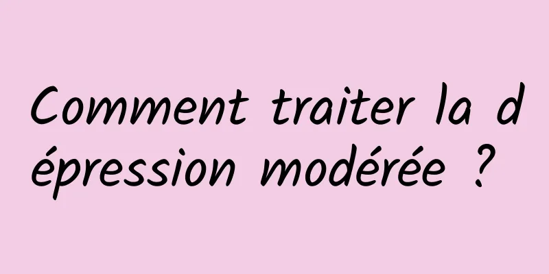 Comment traiter la dépression modérée ? 