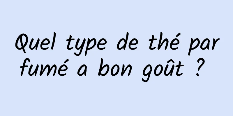 Quel type de thé parfumé a bon goût ? 