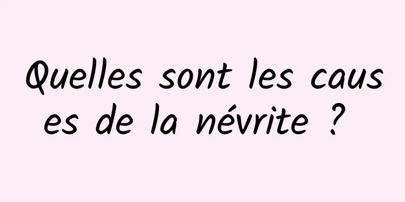 Quelles sont les causes de la névrite ? 