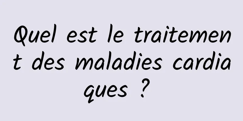Quel est le traitement des maladies cardiaques ? 