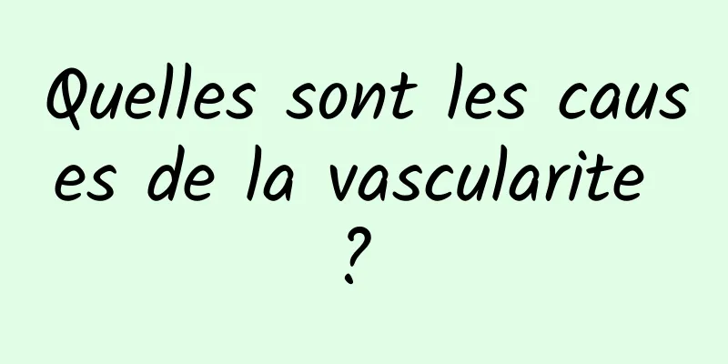Quelles sont les causes de la vascularite ? 