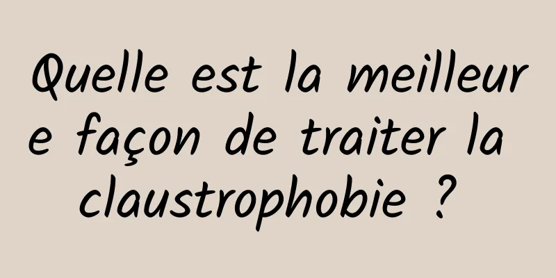 Quelle est la meilleure façon de traiter la claustrophobie ? 