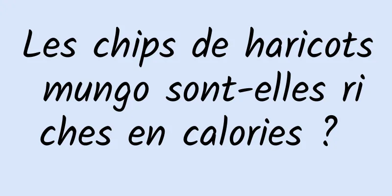 Les chips de haricots mungo sont-elles riches en calories ? 
