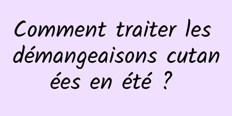 Comment traiter les démangeaisons cutanées en été ? 
