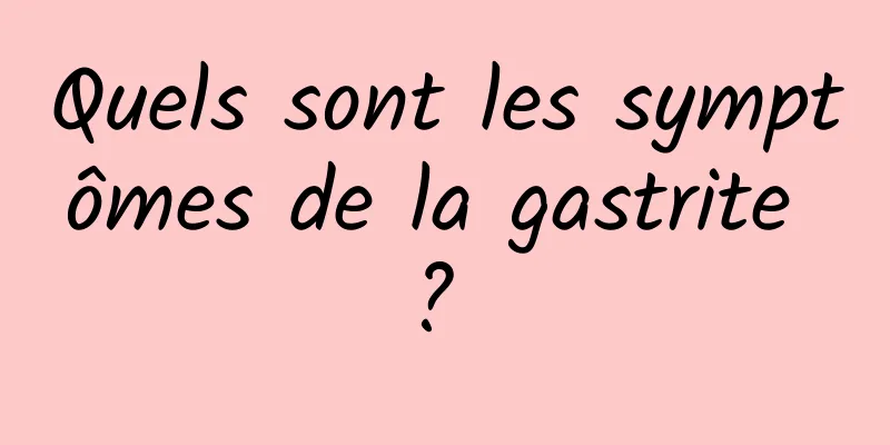 Quels sont les symptômes de la gastrite ? 