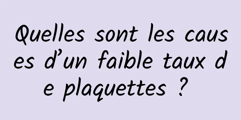Quelles sont les causes d’un faible taux de plaquettes ? 