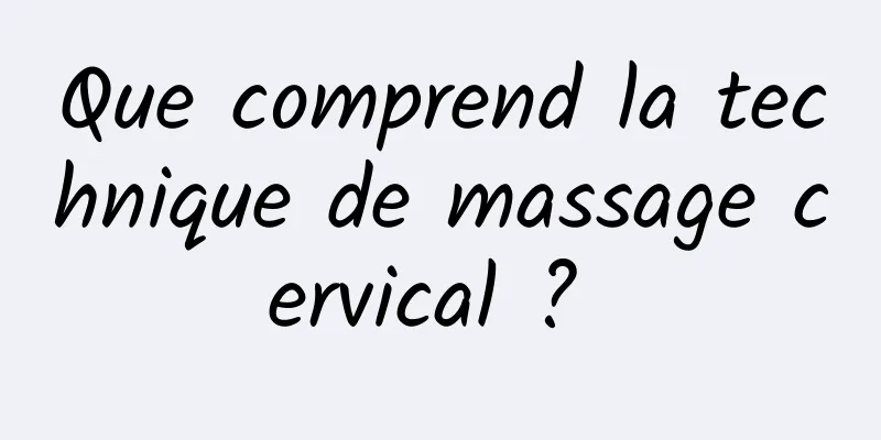 Que comprend la technique de massage cervical ? 